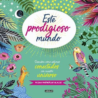 ESTE PRODIGIOSO MUNDO. Descubre cómo estamos conectados con nuestro universo