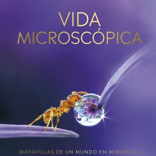 VIDA MICROSCÓPICA. Maravillas de un mundo en miniatura