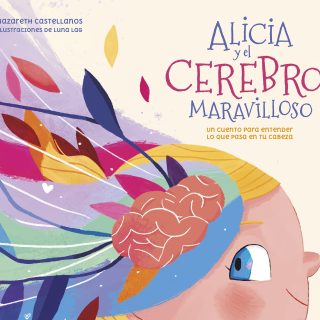 ALICIA Y EL CEREBRO MARAVILLOSO. Un cuento para entender lo que pasa en tu cabeza