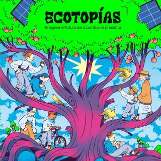 ECOTOPÍAS. Imaginar el futuro para cambiar el presente