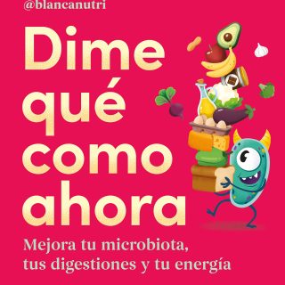 DIME QUÉ COMO AHORA: Mejora tu microbiota, tus digestiones y tu energía