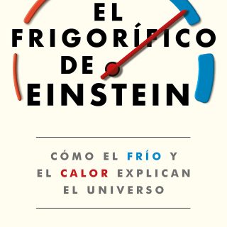 EL FRIGORÍFICO DE EINSTEIN: Cómo el frío y el calor explican el universo