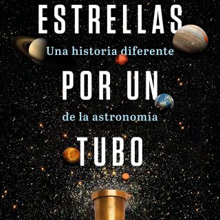 ESTRELLAS POR UN TUBO. Una historia diferente de la astronomía