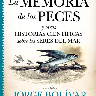 LA MEMORIA DE LOS PECES y otras historias científicas sobre los seres del mar