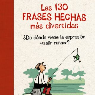LAS 130 FRASES HECHAS MÁS DIVERTIDAS. ¿De dónde viene la expresión «salir rana»?