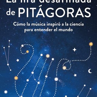 LA LIRA DESAFINADA DE PITÁGORAS. Cómo la música inspiró a la ciencia para entender el mundo